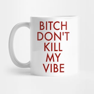 BITCH don't kill my vibe Mug